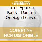 Jim E Sparkle Pants - Dancing On Sage Leaves cd