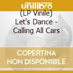 (LP Vinile) Let's Dance - Calling All Cars lp vinile di Let's Dance