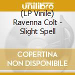 (LP Vinile) Ravenna Colt - Slight Spell lp vinile di Ravenna Colt