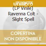 (LP Vinile) Ravenna Colt - Slight Spell vinile