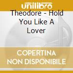 Theodore - Hold You Like A Lover cd