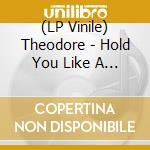 (LP Vinile) Theodore - Hold You Like A Lover lp vinile di Theodore