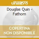 Douglas Quin - Fathom cd musicale di Douglas Quin