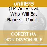 (LP Vinile) Cat Who Will Eat Planets - Paint And The Footprints It Caused vinile