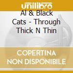 Al & Black Cats - Through Thick N Thin cd
