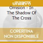 Omision - In The Shadow Of The Cross cd musicale di Omision