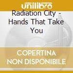 Radiation City - Hands That Take You cd
