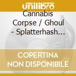 Cannabis Corpse / Ghoul - Splatterhash (12')