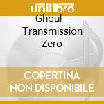 Ghoul - Transmission Zero cd musicale di Ghoul