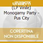 (LP Vinile) Monogamy Party - Pus City vinile