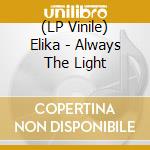 (LP Vinile) Elika - Always The Light lp vinile di Elika