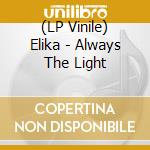 (LP Vinile) Elika - Always The Light vinile