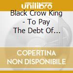 Black Crow King - To Pay The Debt Of Nature cd