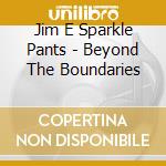 Jim E Sparkle Pants - Beyond The Boundaries cd