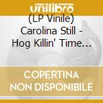(LP Vinile) Carolina Still - Hog Killin' Time (7')