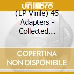 (LP Vinile) 45 Adapters - Collected Works (10