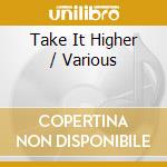 Take It Higher / Various cd musicale