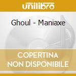 Ghoul - Maniaxe cd musicale di Ghoul