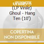 (LP Vinile) Ghoul - Hang Ten (10') vinile