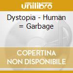 Dystopia - Human = Garbage cd