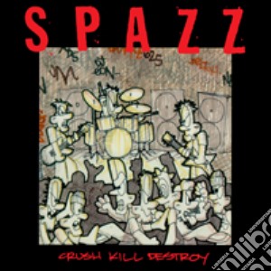 Spazz - Crush Kill Destroy cd musicale di Spazz