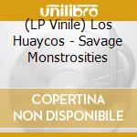 (LP Vinile) Los Huaycos - Savage Monstrosities vinile