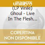 (LP Vinile) Ghoul - Live In The Flesh - Colored Vinyl (2 Lp) vinile