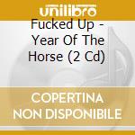 Fucked Up - Year Of The Horse (2 Cd) cd