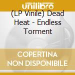 (LP Vinile) Dead Heat - Endless Torment vinile