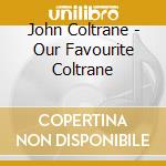 John Coltrane - Our Favourite Coltrane cd musicale di John Coltrane