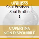 Soul Brothers 1 - Soul Brothers 1 cd musicale di Soul Brothers 1