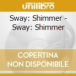 Sway: Shimmer - Sway: Shimmer cd