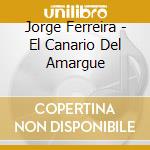 Jorge Ferreira - El Canario Del Amargue cd