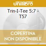 Trin-I-Tee 5:7 - T57 cd