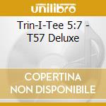 Trin-I-Tee 5:7 - T57 Deluxe cd