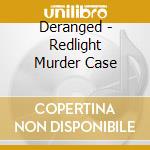Deranged - Redlight Murder Case cd