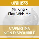 Mr King - Play With Me cd