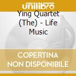 Ying Quartet (The) - Life Music cd musicale di Ying Quartet (The)