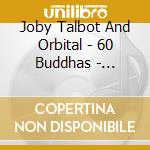 Joby Talbot And Orbital - 60 Buddhas - Instrumental cd musicale di Joby Talbot And Orbital