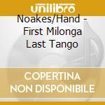 Noakes/Hand - First Milonga Last Tango cd musicale di Noakes/Hand