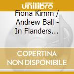 Fiona Kimm / Andrew Ball - In Flanders Fields: Celebration Of Poets & Composers Of The Great War, 1914-1918