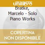Bratke, Marcelo - Solo Piano Works