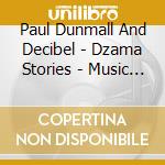 Paul Dunmall And Decibel - Dzama Stories - Music For Ampl cd musicale di Paul Dunmall And Decibel