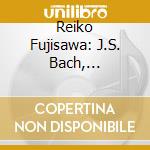 Reiko Fujisawa: J.S. Bach, Beethoven, Schubert cd musicale di Fujisawa, Reiko
