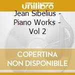 Jean Sibelius - Piano Works - Vol 2 cd musicale di Jean Sibelius