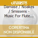 Damase / Noakes / Smissens - Music For Flute Violin Viola cd musicale