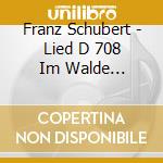 Franz Schubert - Lied D 708 Im Walde (waldesnacht) cd