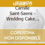 Camille Saint-Saens - Wedding Cake Valse Caprice Op 76 cd musicale di Saint Saens Camille