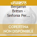 Benjamin Britten - Sinfonia Per Cello Op 68 (1963) cd musicale di Britten Benjamin