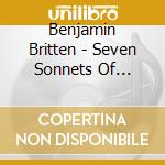 Benjamin Britten - Seven Sonnets Of Michelangelo Op 22 (194 (2 Cd) cd musicale di Britten Benjamin